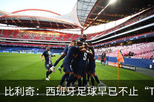 比利奇：西班牙足球早已不止“Tiki-taka”；魔笛的多面能力令人瞩目
