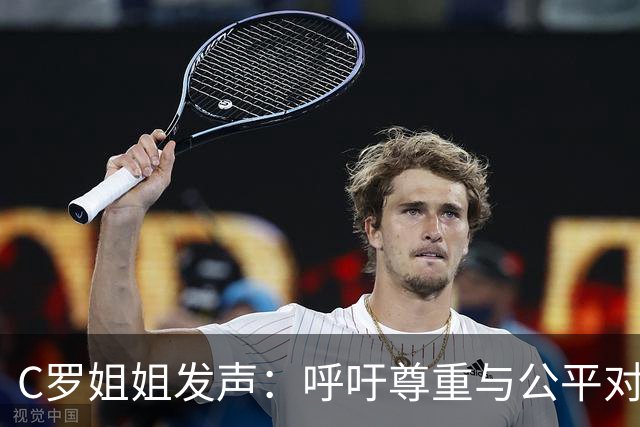 C罗姐姐发声：呼吁尊重与公平对待